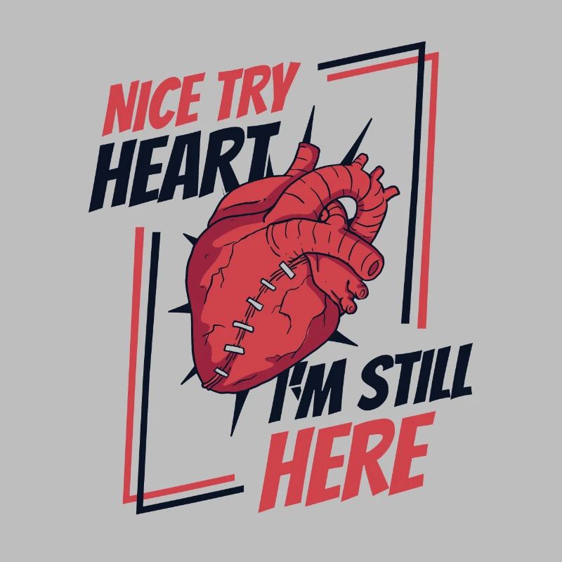 Nice Try Heart I'm Still Here Catheter Open Heart