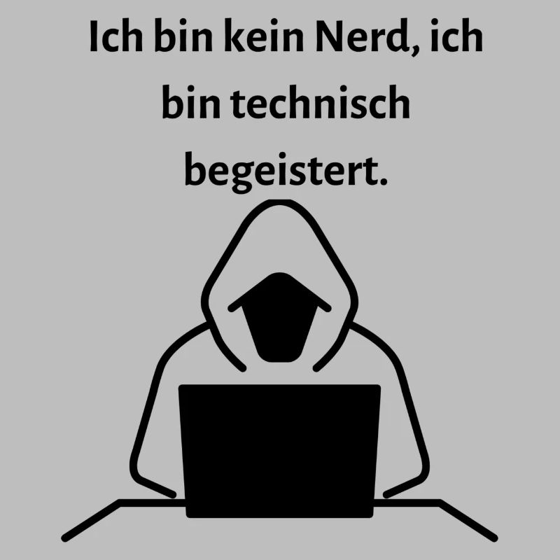 Ich bin kein Nerd ich bin technisch begeistert
