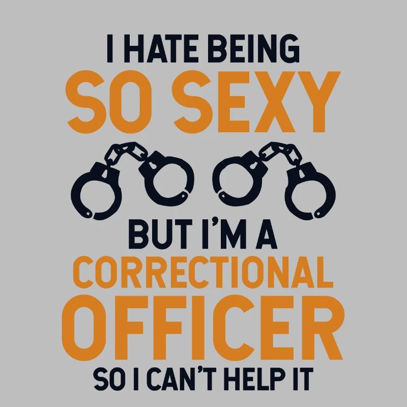 Hate Being So Sexy But I'm A Correctional Officer