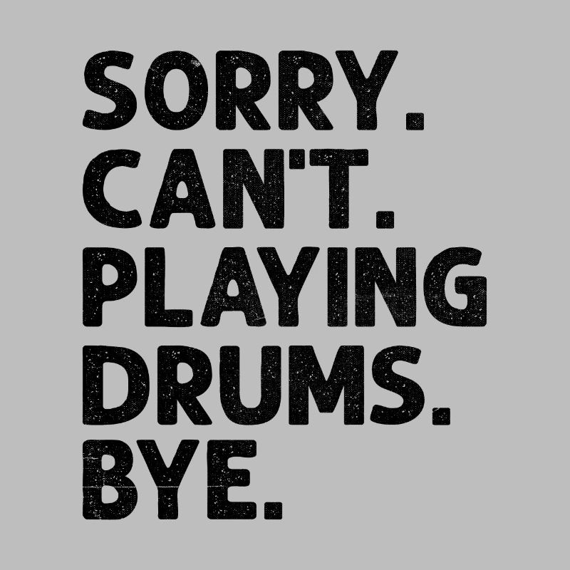 Sorry Can't Playing Drums Bye Drumming Drum Drumme