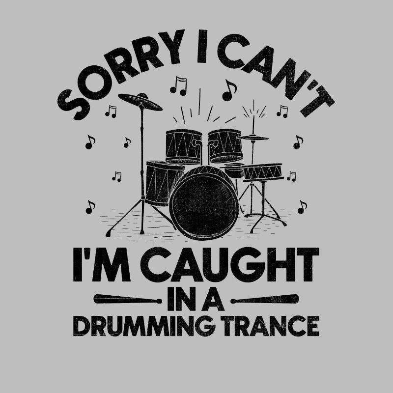 Sorry I Can't I'm Caught In A Drumming Trance Drum