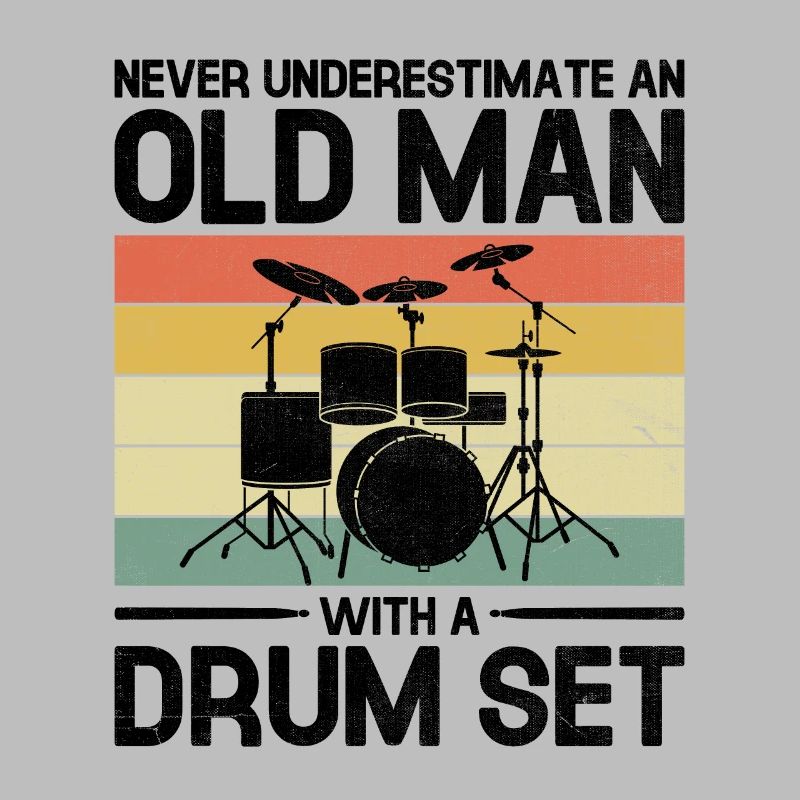 Never Underestimate An Old Man With A Drum Set