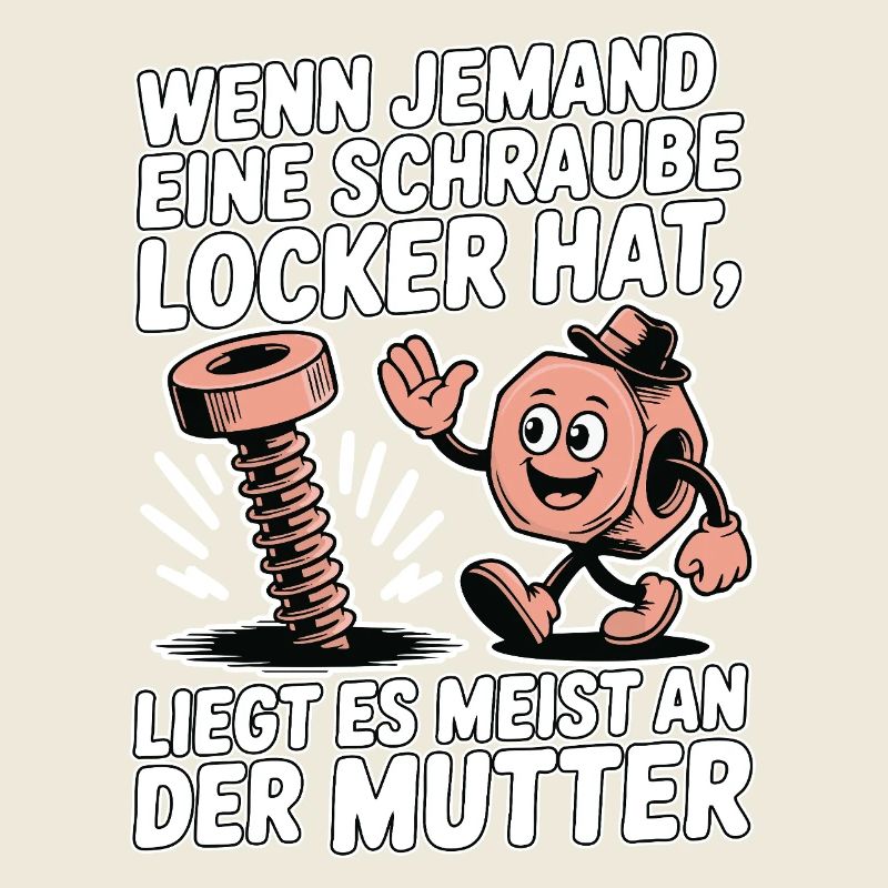 Wenn jemand eine Schraube locker hat Mutter Spruch
