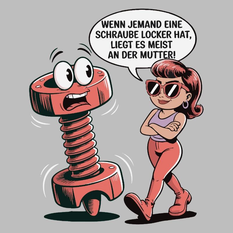 Wenn jemand eine Schraube locker hat Mutter Spruch