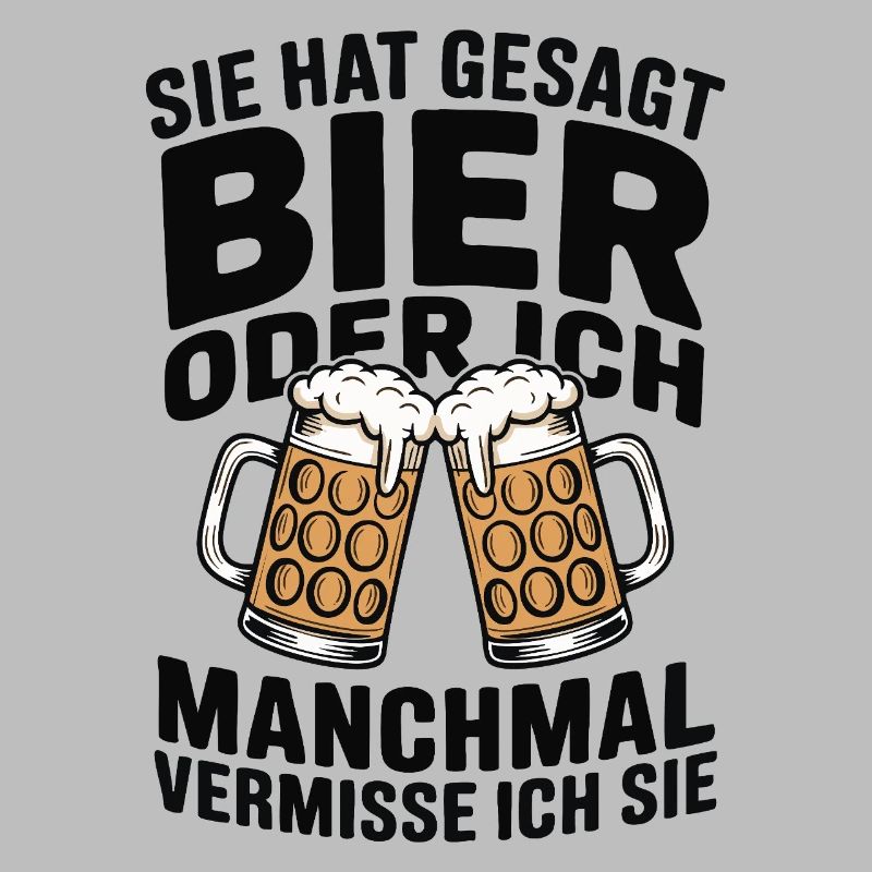 Sie hat gesagt: Bier oder ich. Ich vermisse Sie