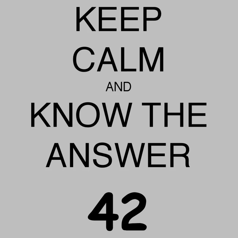 KEEP CALM AND KNOW THE ANSWER 42