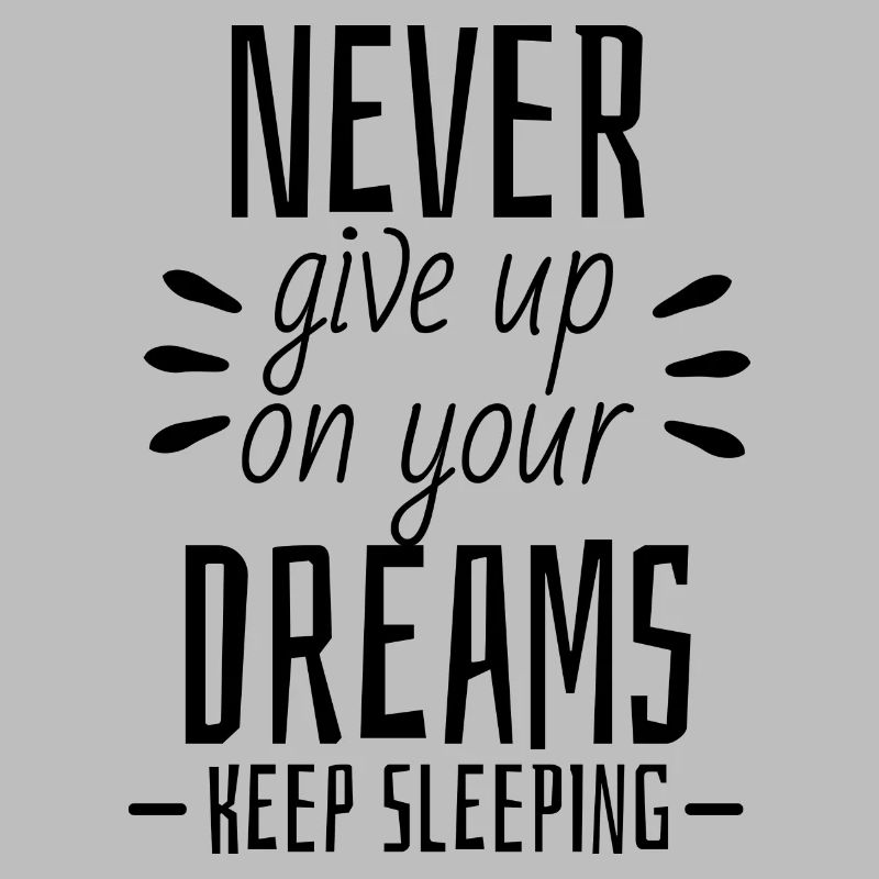 Never give up on your dreams - Keep Sleeping