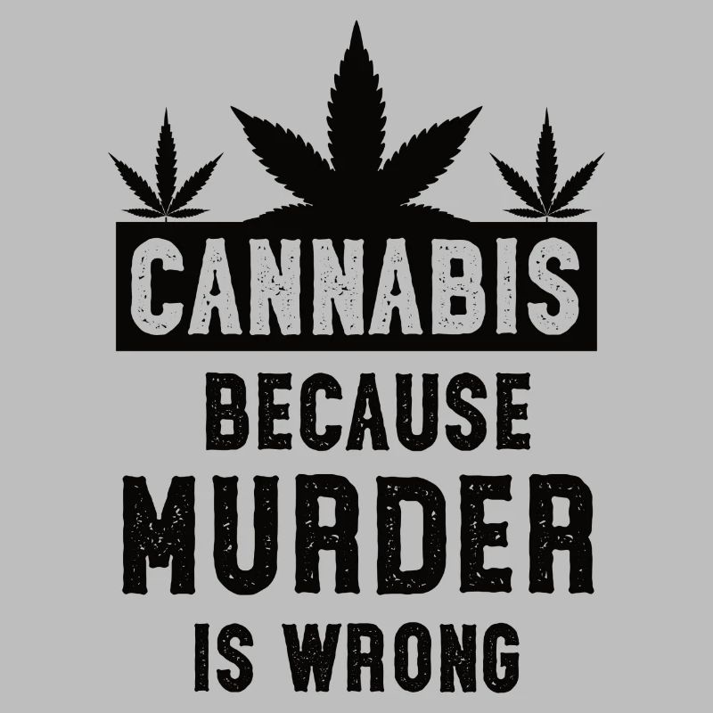 Cannabis because murder is wrong black