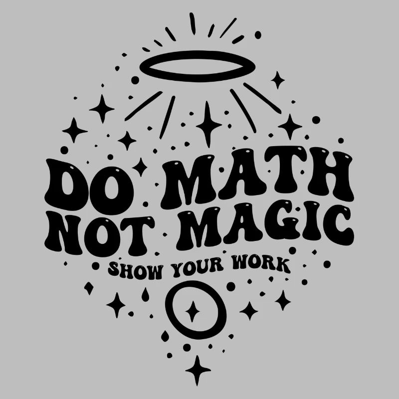 Do Math Not Magic Show Your Work Cool Math Teacher
