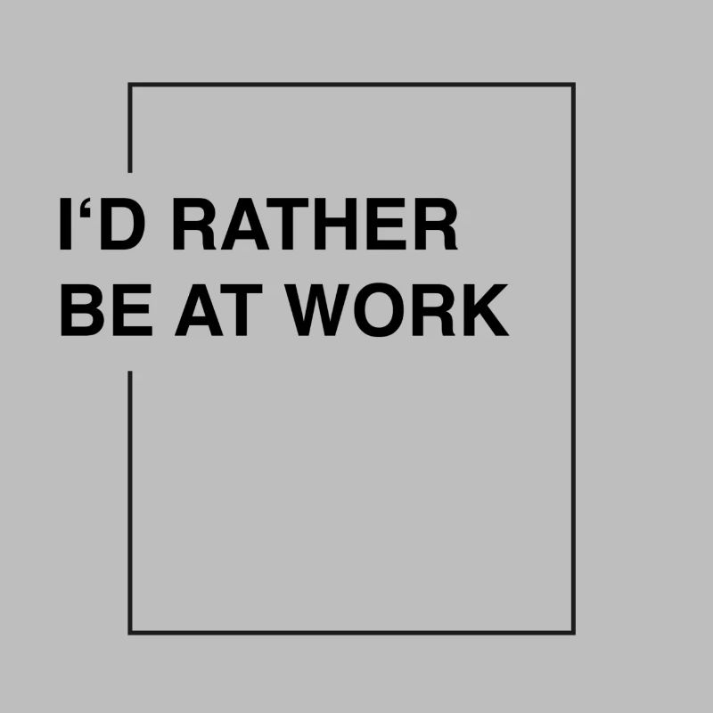 I'd rather be at work