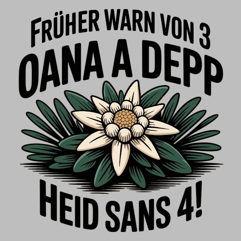 Frueher warn von 3 oana a depp - Heid sans 4!