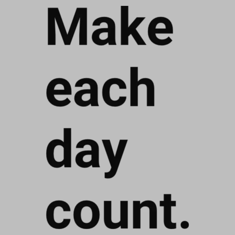 Make each day count