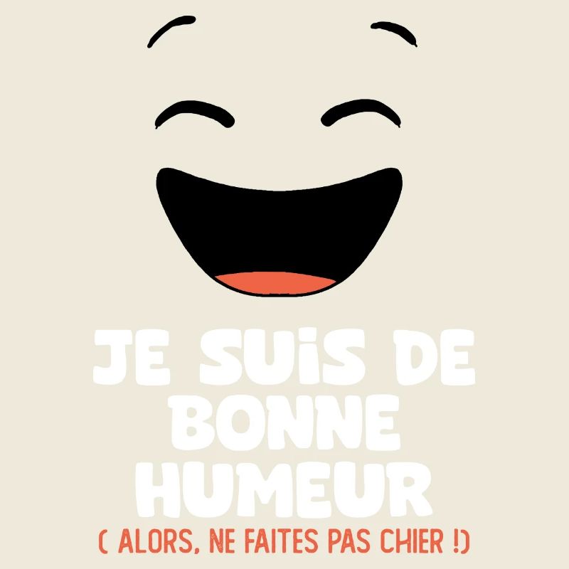 je suis de bonne humeur faites pas chier