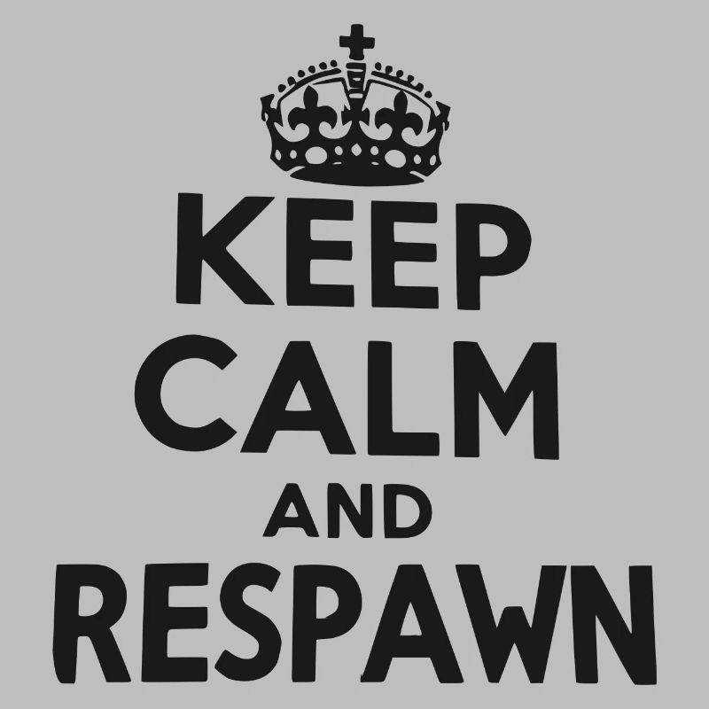 Keep Calm and Respawn