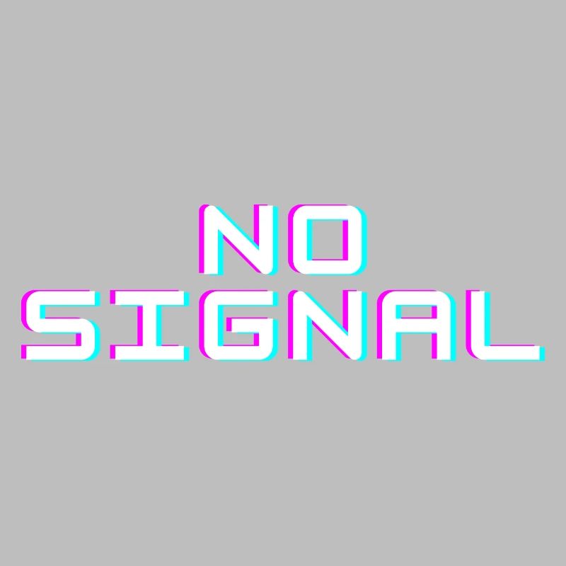 NO SIGNAL?!
