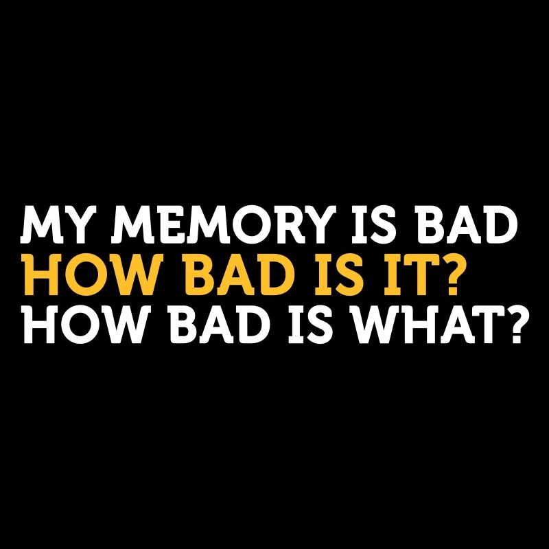 My Memory Is Bad. How Bad? What?