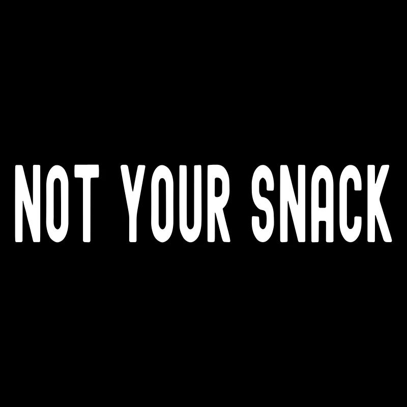 NOT YOUR SNACK