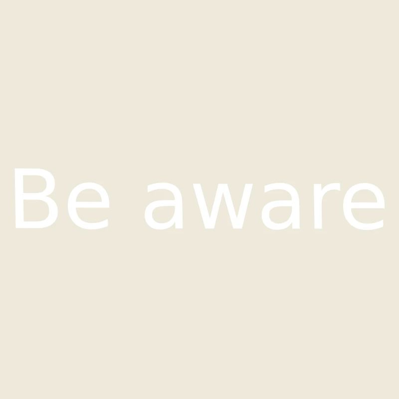 Be Aware. Be conscious