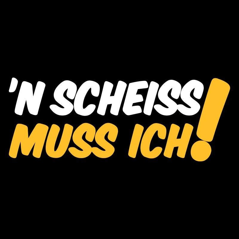'N SCHEISS MUSS ICH!