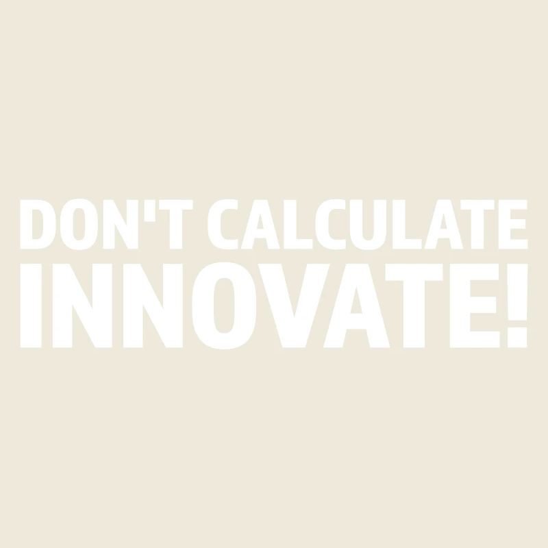 DON T CALCULATE INNOVATE