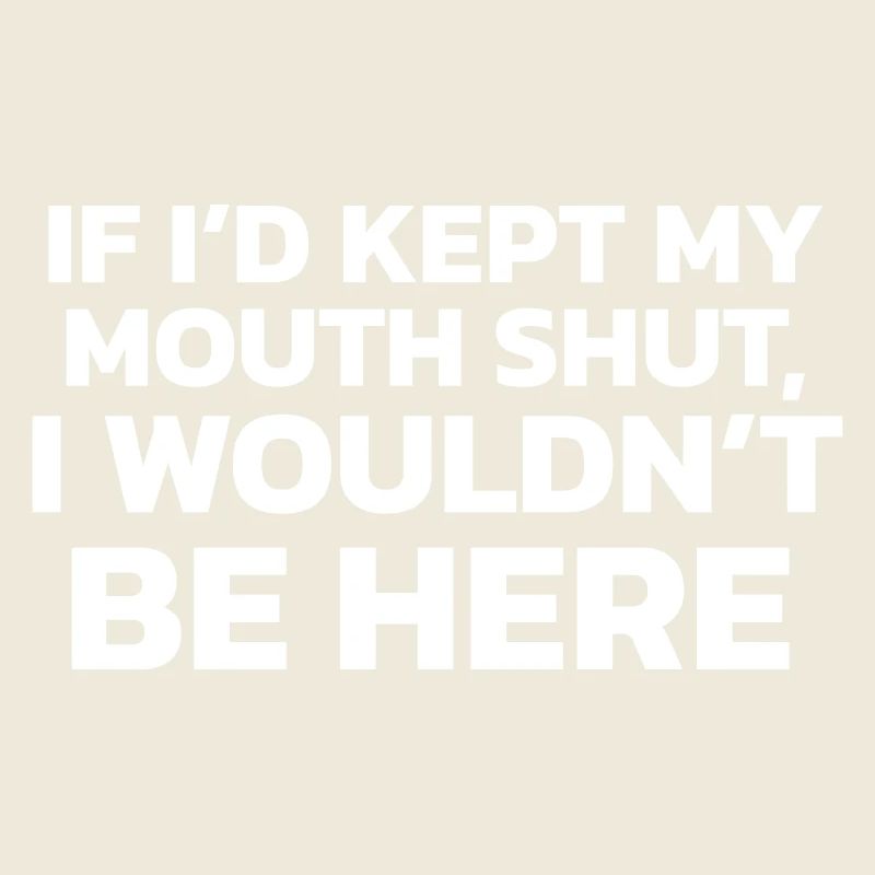 Si j’avais gardé ma bouche fermée, je ne serais pas ici !