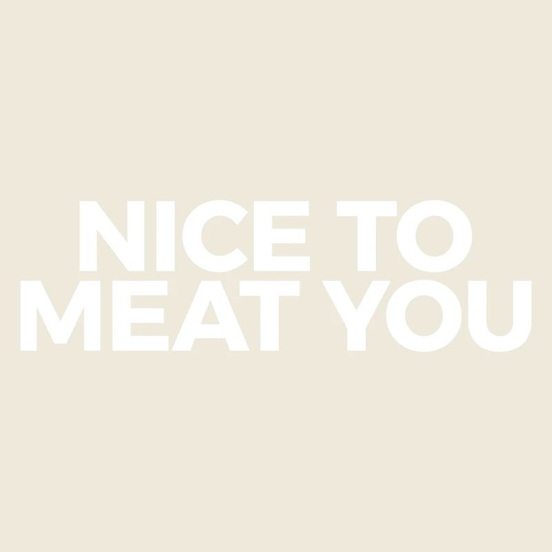 nice to meat you