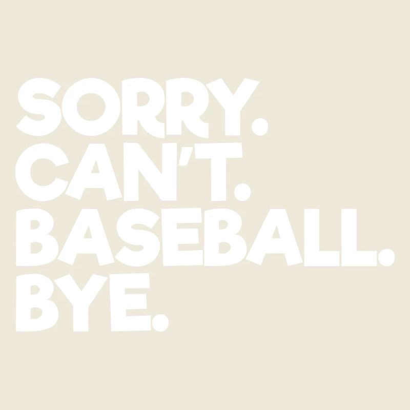 Sorry Can't Baseball Bye