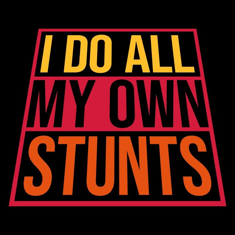 all my own stunts