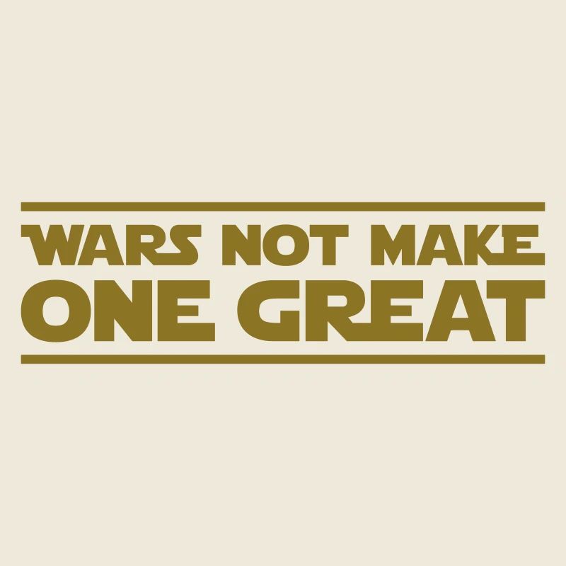 Wars not make one great