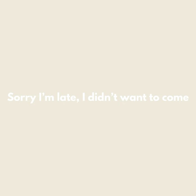 Sorry I'm Late – Funny Saying