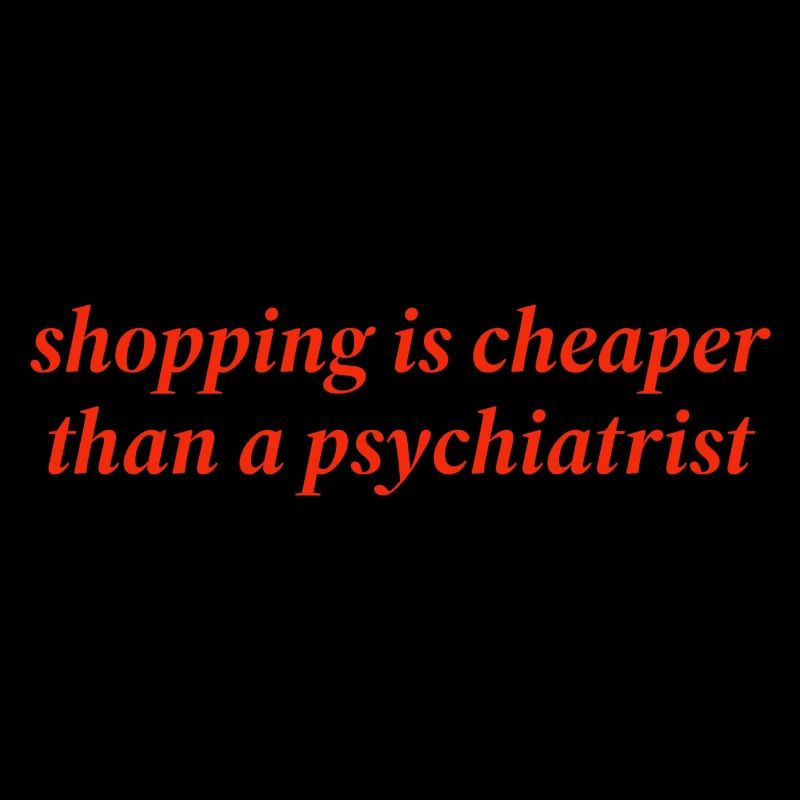 shopping is cheaper than a psychiatrist