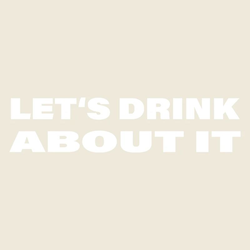LET'S DRINK ABOUT IT