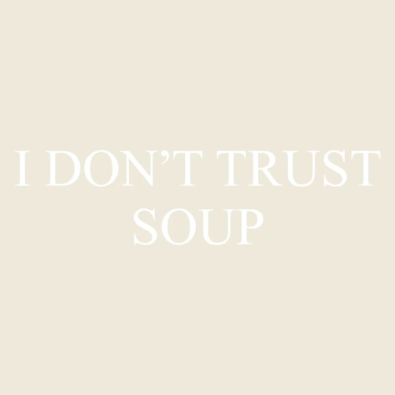 I DON'T TRUST SOUP – Ich traue der Suppe nicht