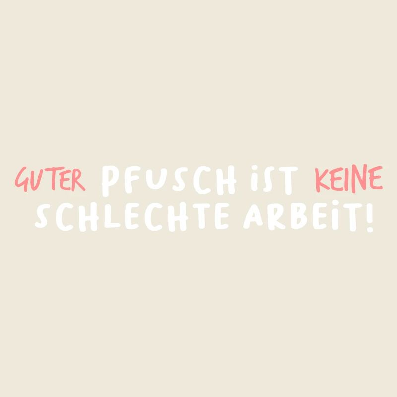 Guter Pfusch ist keine schlechte Arbeit! Spruch