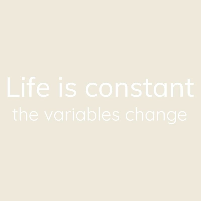 Life is constant, the variables change