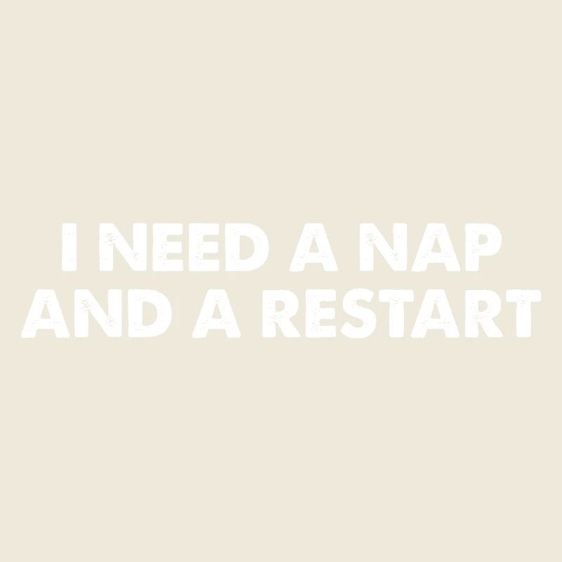 I Need A Nap And A Restart