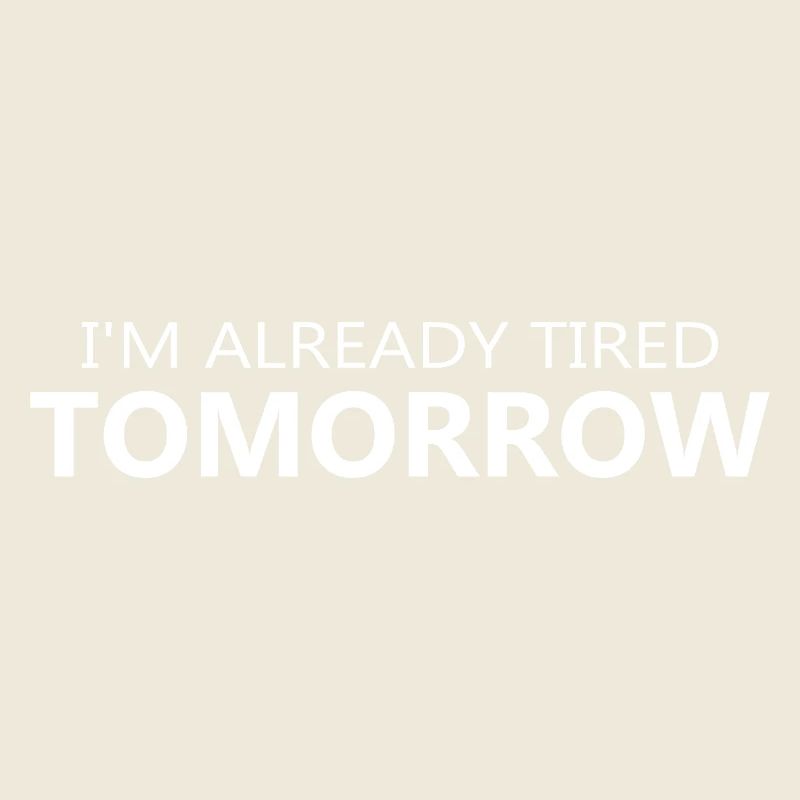 Im Already Tired Tomorrow Quote