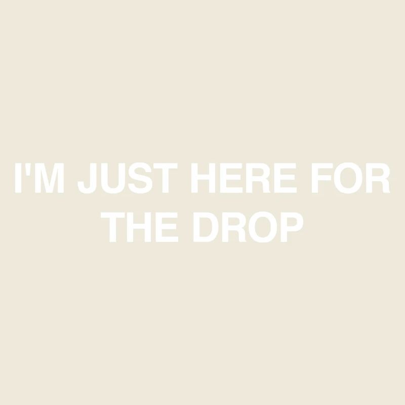 I'm Just Here for the Drop. Party DJ