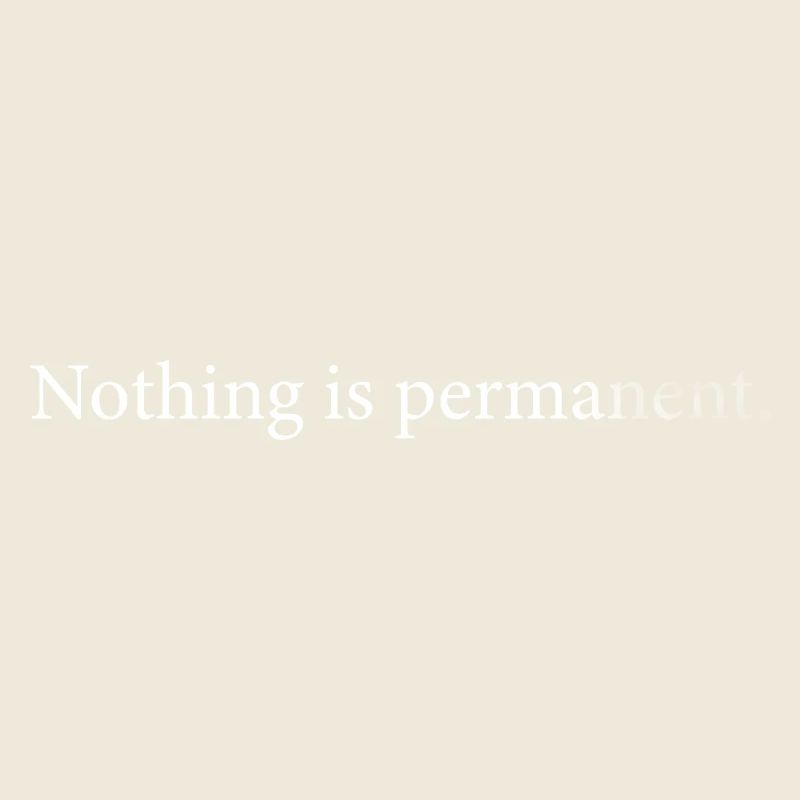 Nothing is permanent.