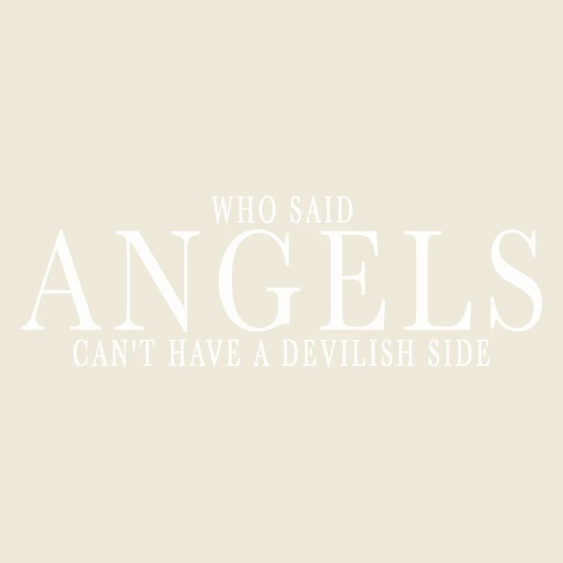 WHO SAID ANGELS CAN'T HAVE A DEVILISH SIDE