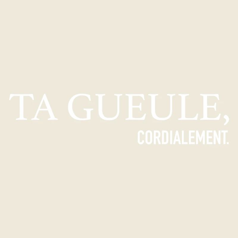 Ta Gueule cordially Phrase Drôle