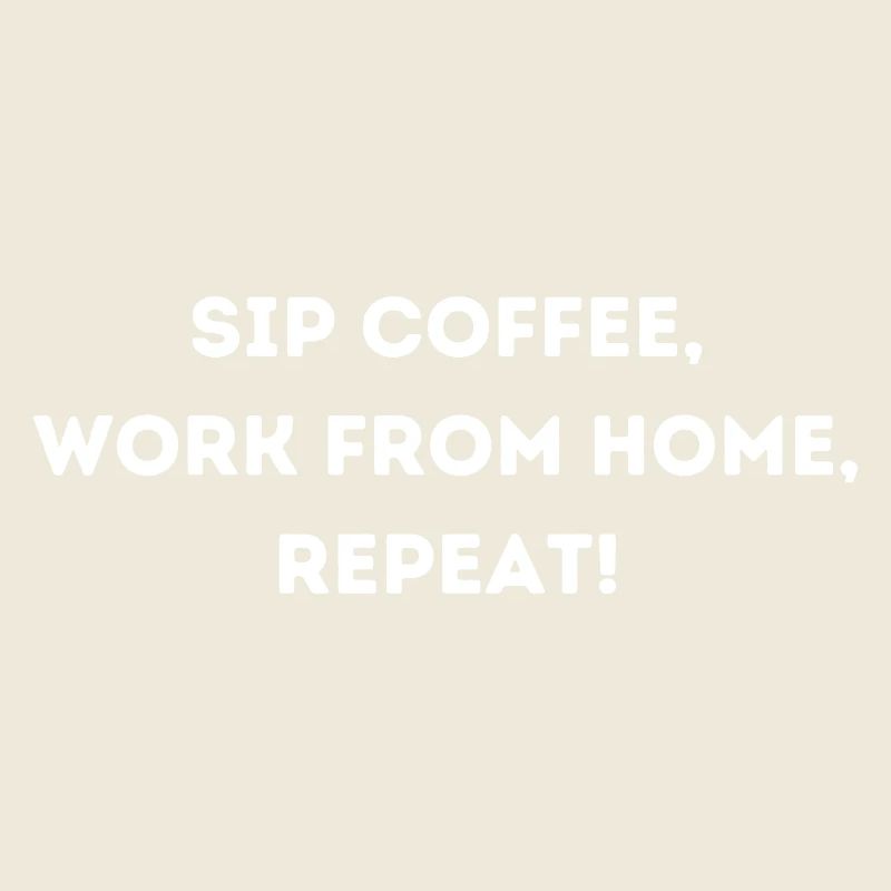 Sip coffee work from home repeat