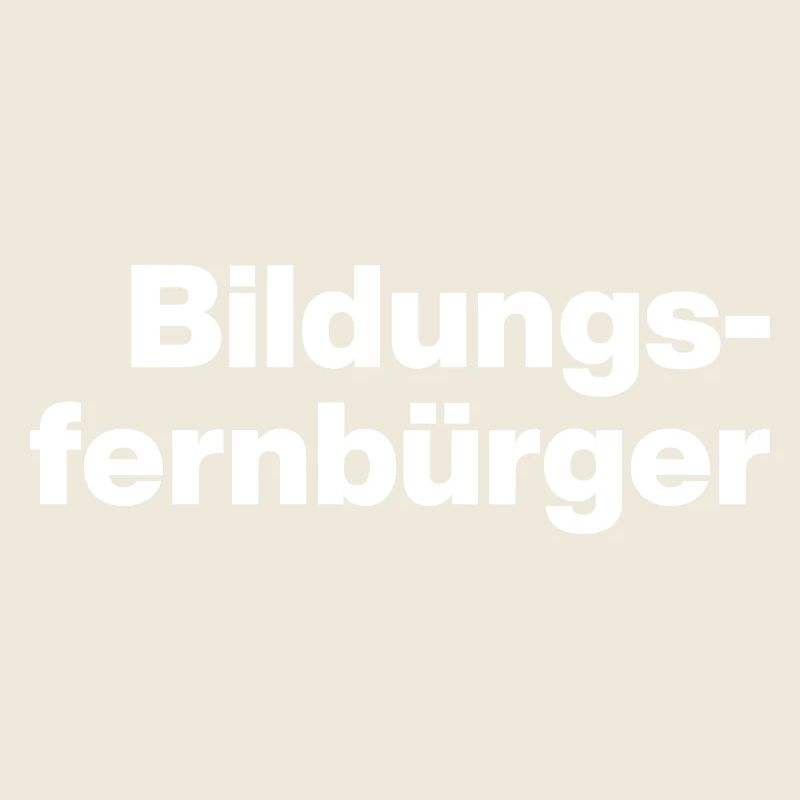 BILDUNGSFERNBÜRGER. DUMME MENSCHEN, SARKASMUS