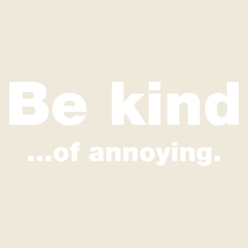 Sei freundlich... Nervig
