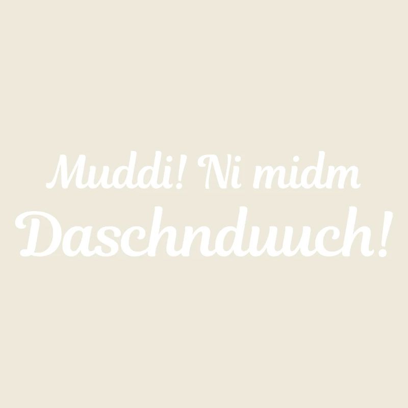 Muddi! Ni midm Daschnduuch! (sächsisch)