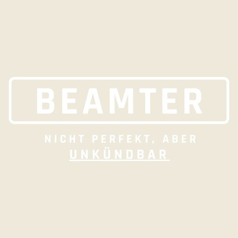 Beamter! Unkündbare Perfektion