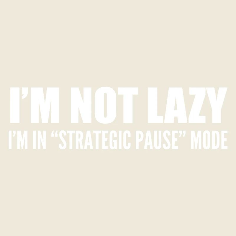 I'm not lazy i'm in 'strategic pause' mode