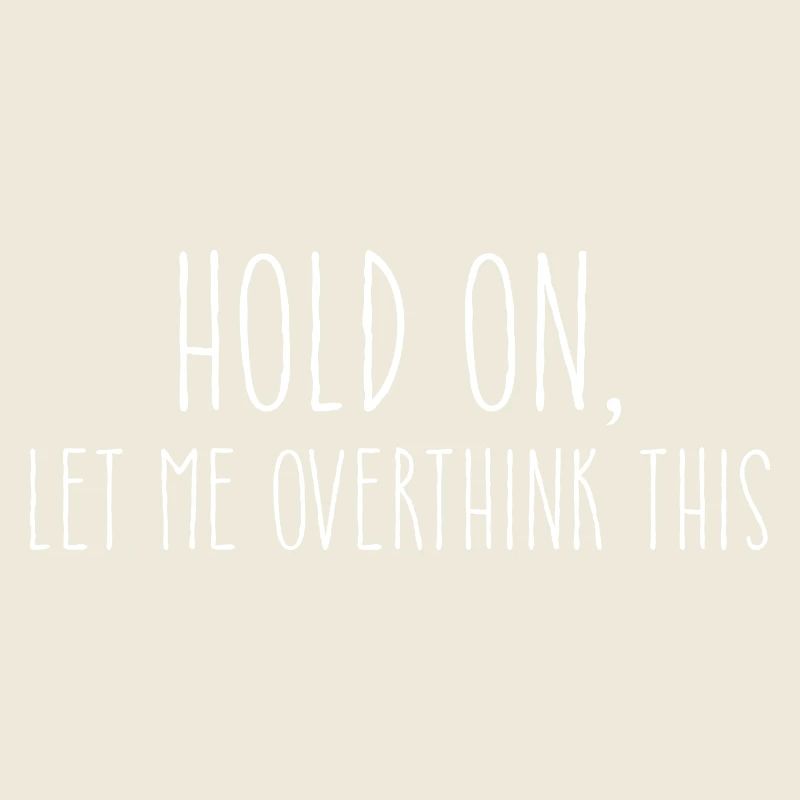 Hold On Let Me Overthink This Sarcastic