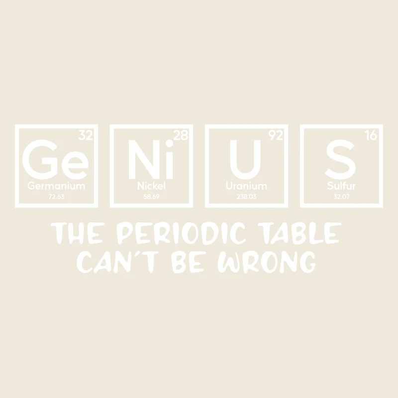 Genius The Periodic Table Can't Be Wrong