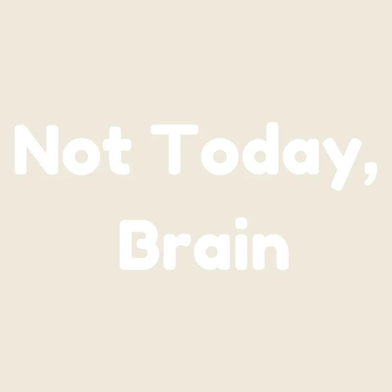 Not Today, Brain